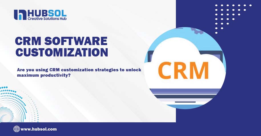 CRM Software Customization Tips to Maximize Productivity